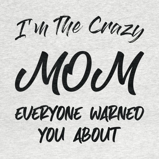 I'm the Crazy Mom , Mom Gift, Best Mom , Cool Mom , Funny Great Mom, New Mom, Funny Gift for Mothers Mom Birthday Gift by CoApparel